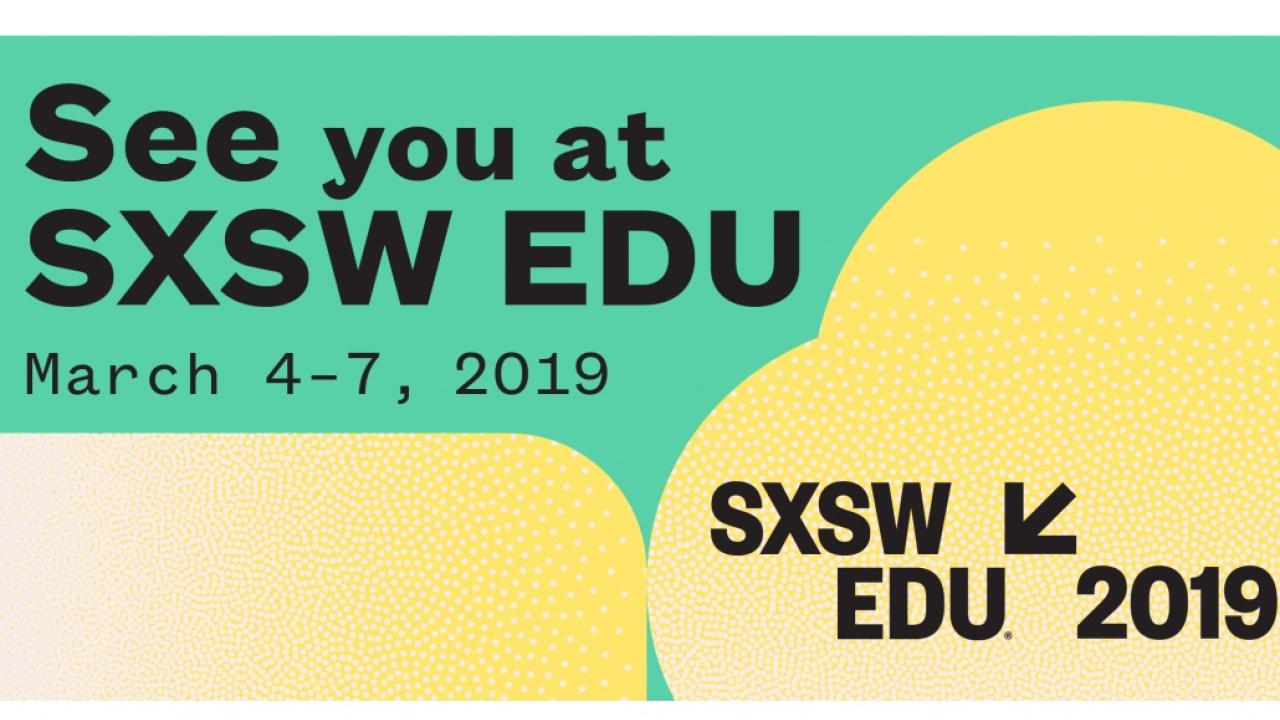 Graphic reads "See you at SXSW EDU March 4 - 7; SXSW 2019"